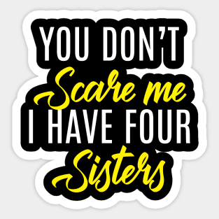 You Don't Scare Me I Have Four Sisters - Funny Quote Fathers Day Sticker